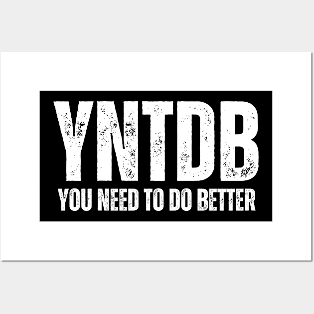 YNTDB - YOU NEED TO DO BETTER GYM Wall Art by amitsurti